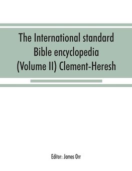 The International standard Bible encyclopedia (Volume II) Clement-Heresh