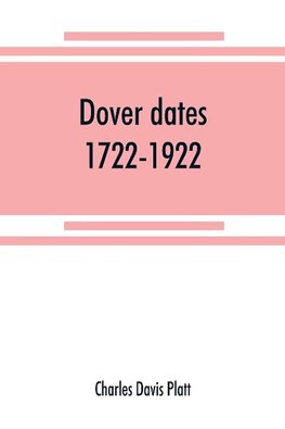 Dover dates, 1722-1922; a bicentennial history of Dover, New Jersey , published in connection with Dover's two hundredth anniversary celebration under the direction of the Dover fire department, August 9, 10, 11, 1922