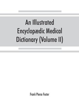 An illustrated encyclopædic medical dictionary. Being a dictionary of the technical terms used by writers on medicine and the collateral sciences, in the Latin, English, French and German languages (Volume II)