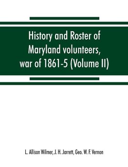 History and roster of Maryland volunteers, war of 1861-5 (Volume II)