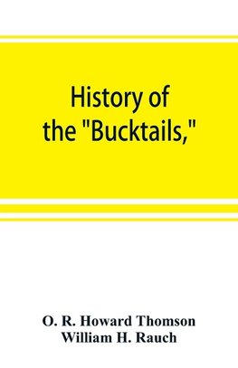 History of the "Bucktails,"Kane rifle regiment of the Pennsylvania reserve corps (13th Pennsylvania reserves, 42nd of the line)