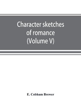 Character sketches of romance, fiction and the drama (Volume V)