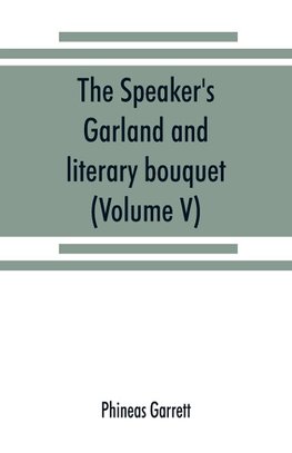 The speaker's garland and literary bouquet. (Volume V).