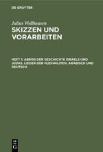 Skizzen und Vorarbeiten, Heft 1, Abriß der Geschichte Israels und Judas. Lieder der Hudhailiten, Arabisch und Deutsch