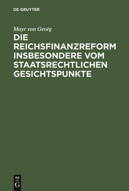 Die Reichsfinanzreform insbesondere vom staatsrechtlichen Gesichtspunkte