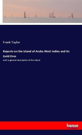 Reports on the Island of Aruba West Indies and Its Gold Ores