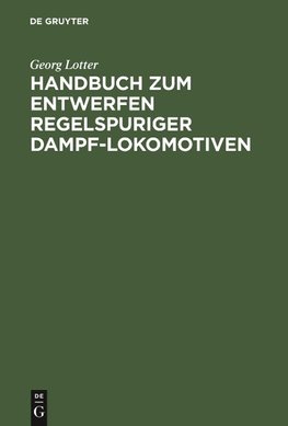 Handbuch zum Entwerfen regelspuriger Dampf-Lokomotiven