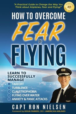 How to Overcome Fear of Flying - A Practical Guide to Change the Way You Think about Airplanes, Fear and Flying