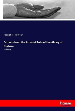 Extracts from the Account Rolls of the Abbey of Durham