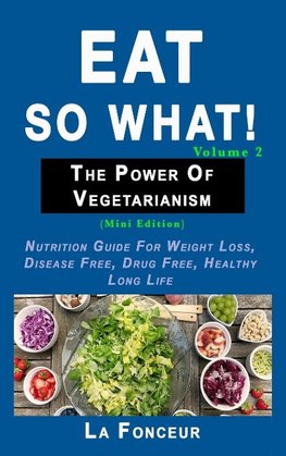 Eat So What! The Power of Vegetarianism Volume 2