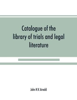 Catalogue of the library of trials and legal literature