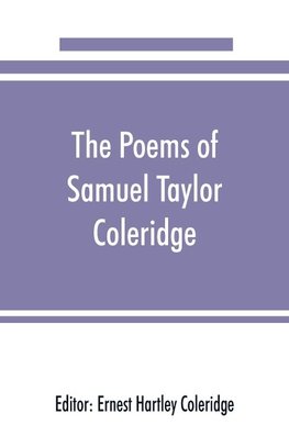 The poems of Samuel Taylor Coleridge, including poems and versions of poems herein published for the first time