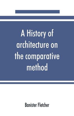 A history of architecture on the comparative method, for the student, craftsman, and amateur