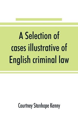 A selection of cases illustrative of English criminal law