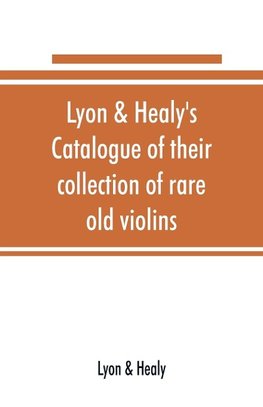 Lyon & Healy's Catalogue of their collection of rare old violins