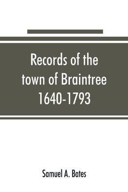 Records of the town of Braintree, 1640-1793