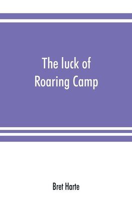 The luck of Roaring Camp. In the Carquinez woods and other stories and sketches