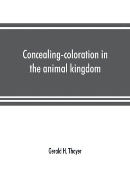 Concealing-coloration in the animal kingdom; an exposition of the laws of disguise through color and pattern