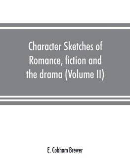 Character sketches of romance, fiction and the drama (Volume II)