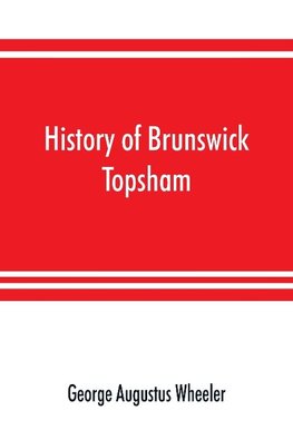 History of Brunswick, Topsham, and Harpswell, Maine, including the ancient territory known as Pejepscot