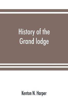 History of the Grand lodge and of freemasonry in the District of Columbia