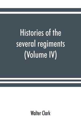 Histories of the several regiments and battalions from North Carolina, in the great war 1861-'65 (Volume IV)