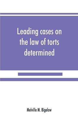 Leading cases on the law of torts determined by the courts of America and England