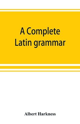 A complete Latin grammar