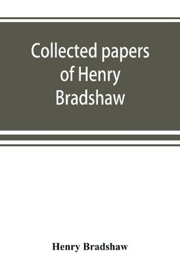 Collected papers of Henry Bradshaw