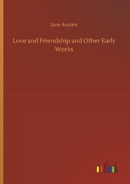 Love and Friendship and Other Early Works