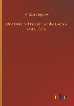 One Hundred Proofs that the Earth is Not a Globe