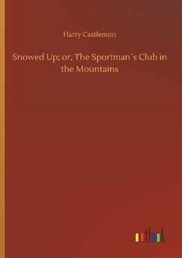 Snowed Up; or, The Sportman´s Club in the Mountains