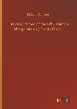 Historical Record of the Fifty-Third or Shropshire Regiment of Foot