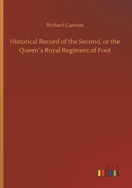 Historical Record of the Second, or the Queen´s Royal Regiment of Foot