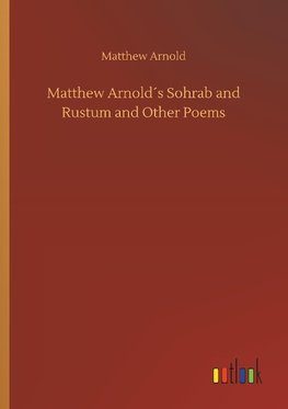 Matthew Arnold´s Sohrab and Rustum and Other Poems