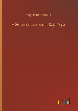 A Series of Lessons in Raja Yoga