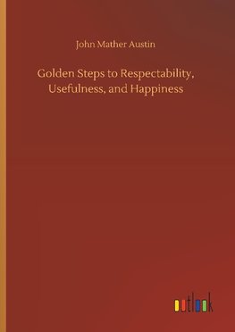 Golden Steps to Respectability, Usefulness, and Happiness