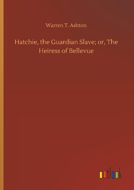 Hatchie, the Guardian Slave; or, The Heiress of Bellevue