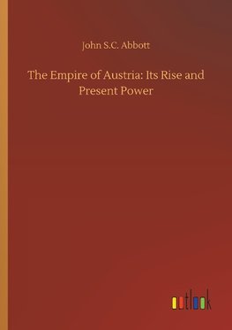 The Empire of Austria: Its Rise and Present Power