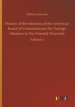 History of the Missions of the American Board of Commissioners for Foreign Missions to the Oriental Churches