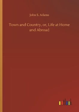 Town and Country, or, Life at Home and Abroad