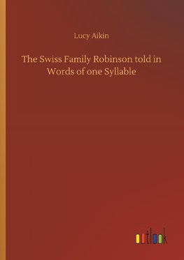 The Swiss Family Robinson told in Words of one Syllable