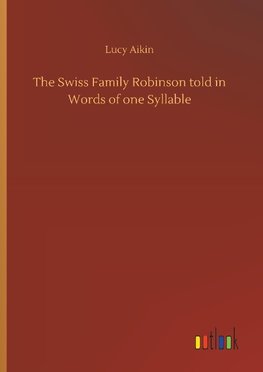 The Swiss Family Robinson told in Words of one Syllable