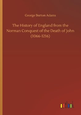 The History of England from the Norman Conquest of the Death of John (1066-1216)