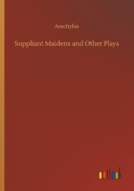 Suppliant Maidens and Other Plays