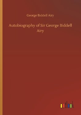 Autobiography of Sir George Biddell Airy