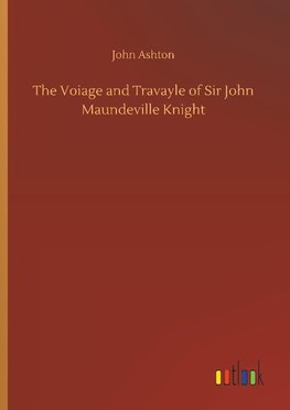 The Voiage and Travayle of Sir John Maundeville Knight