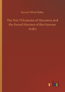 The Nile Tributaries of Abyssinia and the Sword Hunters of the Hamran Arabs