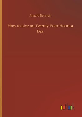 How to Live on Twenty-Four Hours a Day