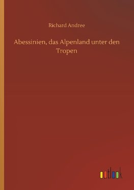 Abessinien, das Alpenland unter den Tropen